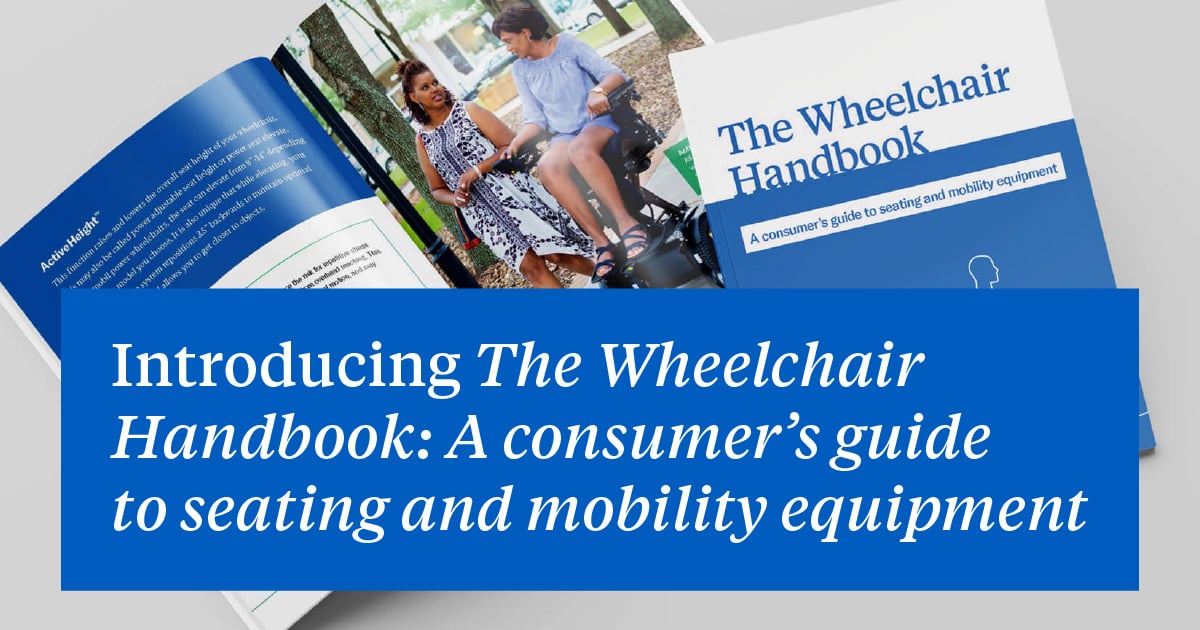The Wheelchair Handbook A consumer’s guide to seating & mobility equipment